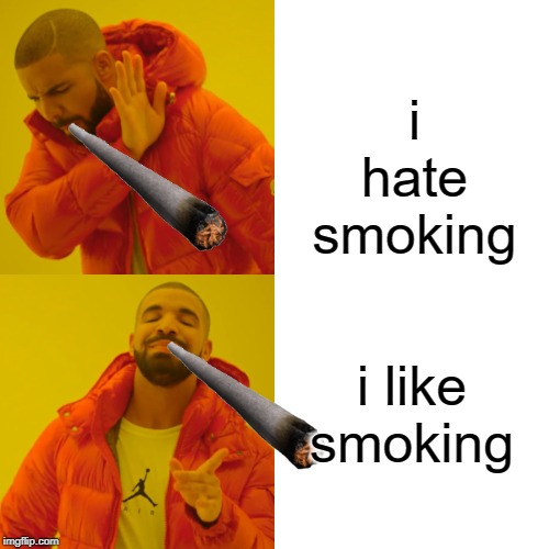 Drake Hotline Bling Meme | i hate smoking; i like smoking | image tagged in memes,drake hotline bling | made w/ Imgflip meme maker