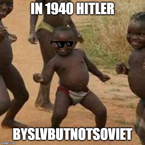 Third World Success Kid | IN 1940 HITLER; BYSLVBUTNOTSOVIET | image tagged in memes,third world success kid | made w/ Imgflip meme maker