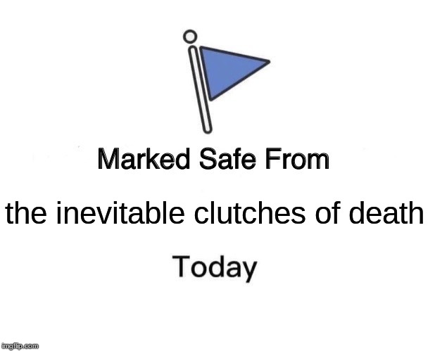 Marked Safe From | the inevitable clutches of death | image tagged in memes,marked safe from | made w/ Imgflip meme maker