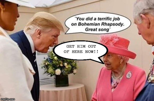 the queen is not amused | GET HIM OUT OF HERE NOW!! | image tagged in funny memes | made w/ Imgflip meme maker