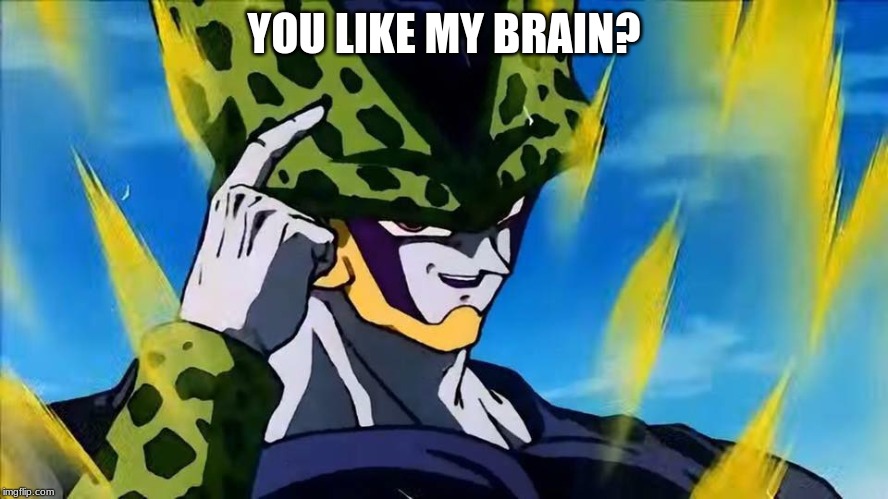 Perfect Cell Roll Safe | YOU LIKE MY BRAIN? | image tagged in perfect cell roll safe | made w/ Imgflip meme maker