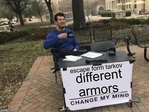 Change My Mind | escape form tarkov; different armors | image tagged in memes,change my mind | made w/ Imgflip meme maker