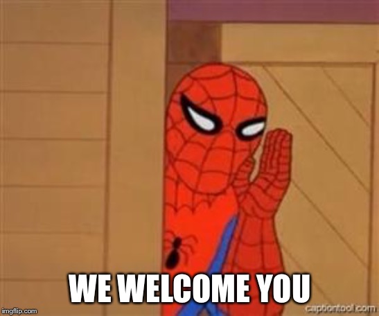 psst spiderman | WE WELCOME YOU | image tagged in psst spiderman | made w/ Imgflip meme maker