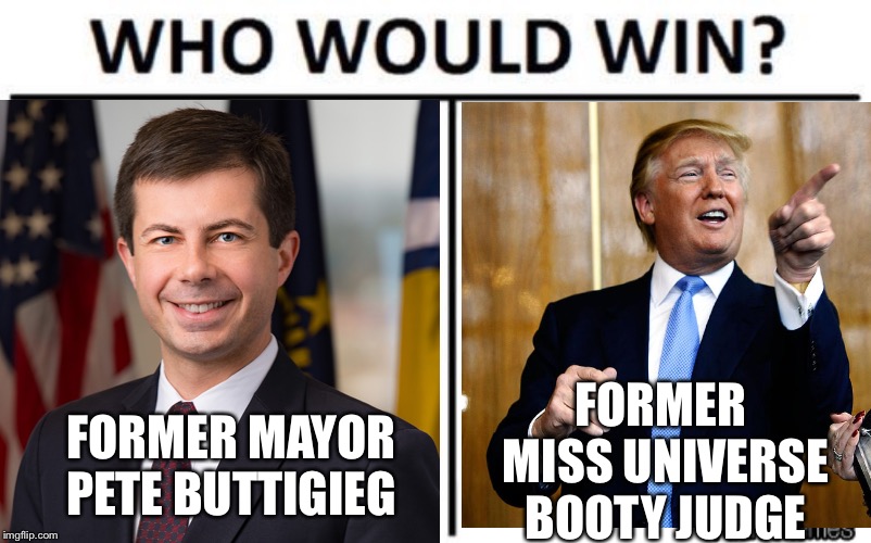 Who would win? | FORMER  MISS UNIVERSE BOOTY JUDGE; FORMER MAYOR PETE BUTTIGIEG | image tagged in memes,trump,buttigieg,who would win,probably trump if im honest | made w/ Imgflip meme maker