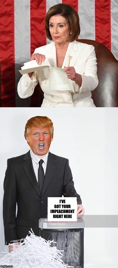 Pelosi vs Trump Who did it better? | I’VE GOT YOUR IMPEACHMENT RIGHT HERE | image tagged in sotu,trump,pelosi,impeachment,acquittal | made w/ Imgflip meme maker