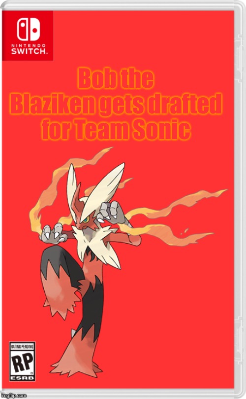 Yet, more support for Team Sonic | Bob the Blaziken gets drafted for Team Sonic | made w/ Imgflip meme maker