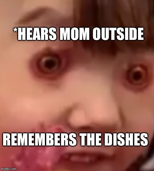 Chicken girl | *HEARS MOM OUTSIDE; REMEMBERS THE DISHES | image tagged in idk | made w/ Imgflip meme maker