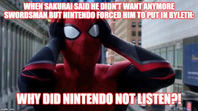 A revelation | WHEN SAKURAI SAID HE DIDN'T WANT ANYMORE SWORDSMAN BUT NINTENDO FORCED HIM TO PUT IN BYLETH:; WHY DID NINTENDO NOT LISTEN?! | image tagged in freaked out spider-man,super smash bros,dlc,fire emblem | made w/ Imgflip meme maker