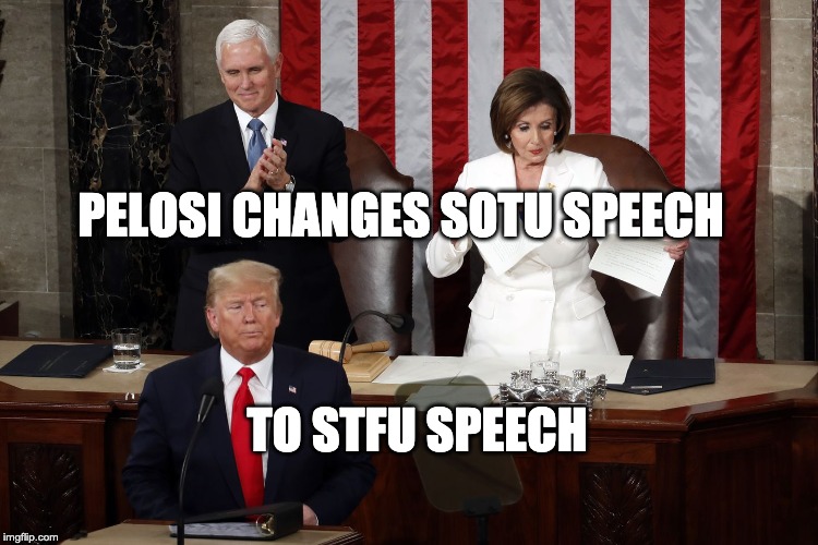 Nancy Pelosi rips Trump speech | PELOSI CHANGES SOTU SPEECH; TO STFU SPEECH | image tagged in nancy pelosi rips trump speech | made w/ Imgflip meme maker