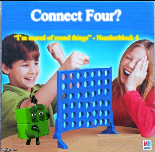 Blank Connect Four | Connect Four? “I’m scared of round things” - Numberblock 4 | image tagged in blank connect four | made w/ Imgflip meme maker