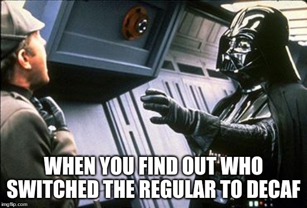 Decaf Coffee | WHEN YOU FIND OUT WHO SWITCHED THE REGULAR TO DECAF | image tagged in star wars,coffee | made w/ Imgflip meme maker