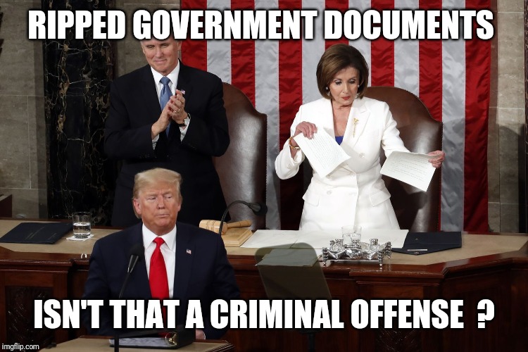 Nancy Pelosi rips Trump speech | RIPPED GOVERNMENT DOCUMENTS; ISN'T THAT A CRIMINAL OFFENSE  ? | image tagged in nancy pelosi rips trump speech | made w/ Imgflip meme maker