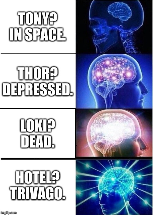 Expanding Brain | TONY? IN SPACE. THOR? DEPRESSED. LOKI? DEAD. HOTEL? TRIVAGO. | image tagged in memes,expanding brain,funny,marvel,avengers,avengers infinity war | made w/ Imgflip meme maker