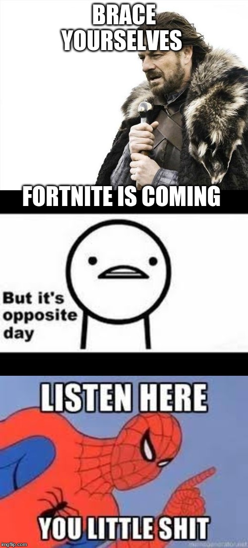 BRACE YOURSELVES; FORTNITE IS COMING | image tagged in memes,brace yourselves x is coming,but it's opposite day,now listen here you little shit | made w/ Imgflip meme maker
