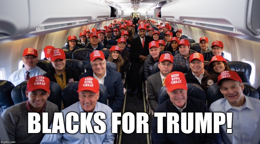 Blacks For Trump! | BLACKS FOR TRUMP! | image tagged in blacks for trump,donald trump,satire,maga,sarcasm,the ultimate plane crash wish | made w/ Imgflip meme maker