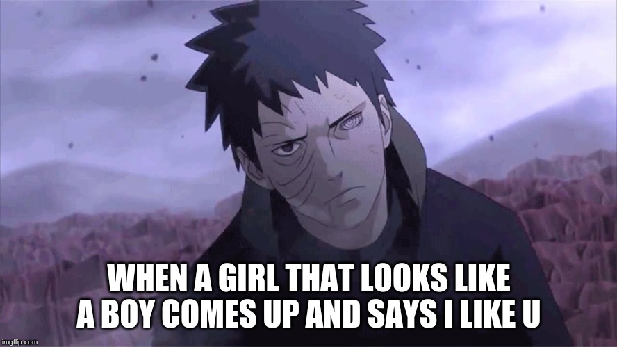 obito uchiha | WHEN A GIRL THAT LOOKS LIKE A BOY COMES UP AND SAYS I LIKE U | image tagged in anime,funny me me,hot boi | made w/ Imgflip meme maker