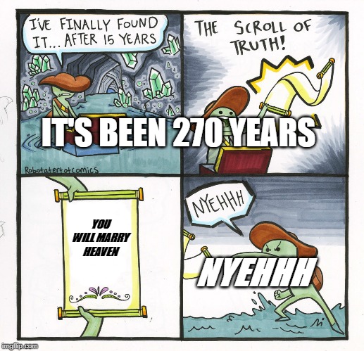 YOU WILL MARRY HEAVEN NYEHHH IT'S BEEN 270 YEARS | image tagged in memes,the scroll of truth | made w/ Imgflip meme maker