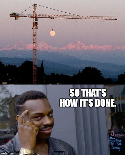 Pale Moon Rising ... | SO THAT'S HOW IT'S DONE. | image tagged in roll safe think about it,moon,crane,how it's done,that ah-ha moment | made w/ Imgflip meme maker