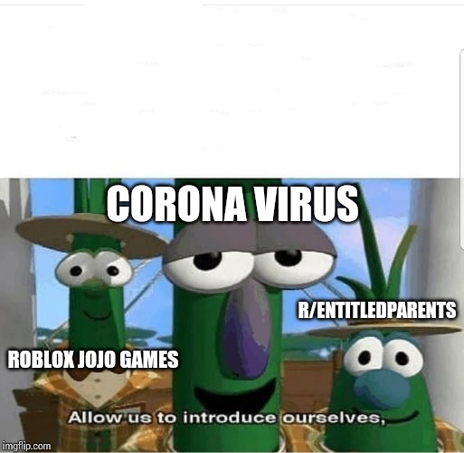 Now Entering 2020... | CORONA VIRUS; R/ENTITLEDPARENTS; ROBLOX JOJO GAMES | image tagged in allow us to introduce ourselves | made w/ Imgflip meme maker