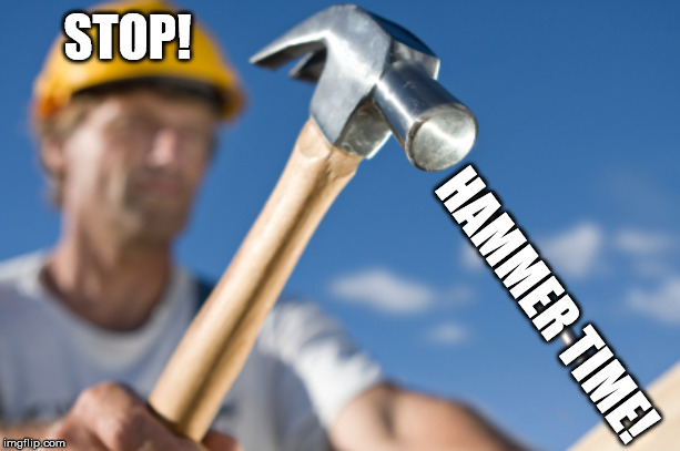 Carpenter | STOP! HAMMER TIME! | image tagged in carpenter | made w/ Imgflip meme maker