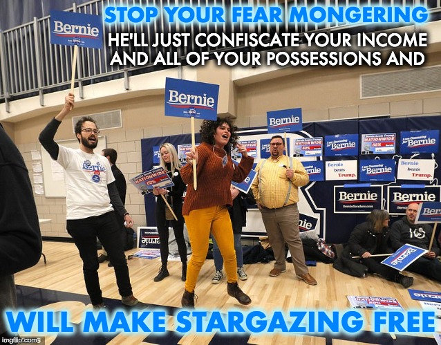 STOP YOUR FEAR MONGERING WILL MAKE STARGAZING FREE HE'LL JUST CONFISCATE YOUR INCOME
AND ALL OF YOUR POSSESSIONS AND | made w/ Imgflip meme maker