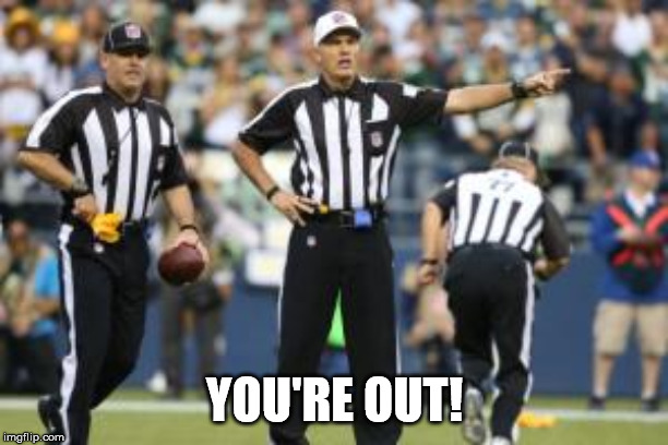 nfl referee  | YOU'RE OUT! | image tagged in nfl referee | made w/ Imgflip meme maker