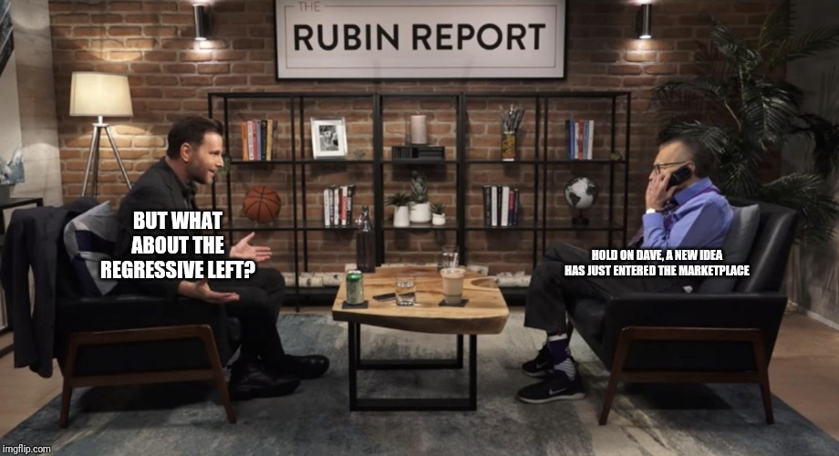 Larry King Phone Call with Dave Rubin | BUT WHAT ABOUT THE REGRESSIVE LEFT? HOLD ON DAVE, A NEW IDEA HAS JUST ENTERED THE MARKETPLACE | image tagged in larry king phone call | made w/ Imgflip meme maker