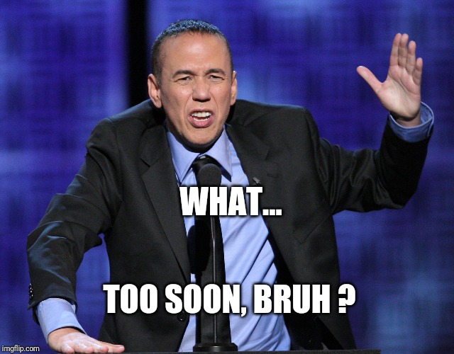 Gilbert Gottfried | WHAT... TOO SOON, BRUH ? | image tagged in gilbert gottfried | made w/ Imgflip meme maker