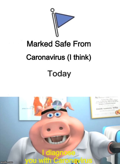 Caronavirus | Caronavirus (I think); I diagnose you with Caronavirus | image tagged in memes,marked safe from,i diagnose you with dead | made w/ Imgflip meme maker