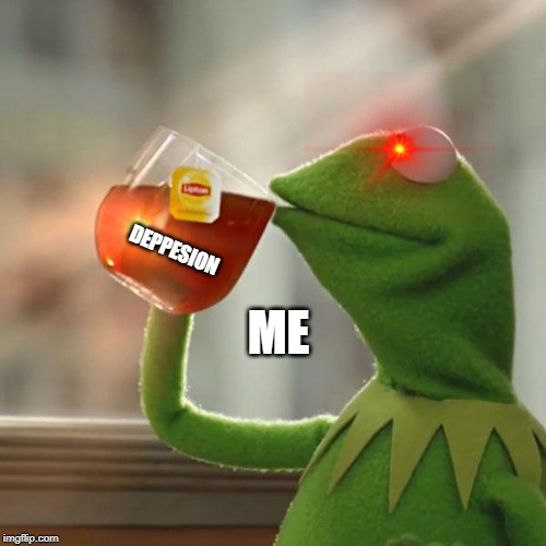 But That's None Of My Business Meme | DEPPESION; ME | image tagged in memes,but thats none of my business,kermit the frog | made w/ Imgflip meme maker