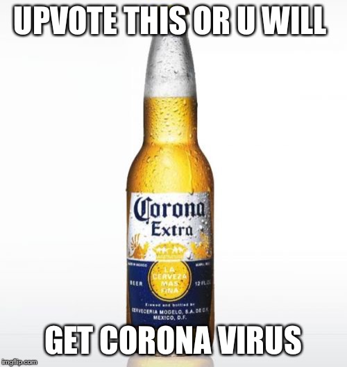 Corona |  UPVOTE THIS OR U WILL; GET CORONA VIRUS | image tagged in memes,corona | made w/ Imgflip meme maker