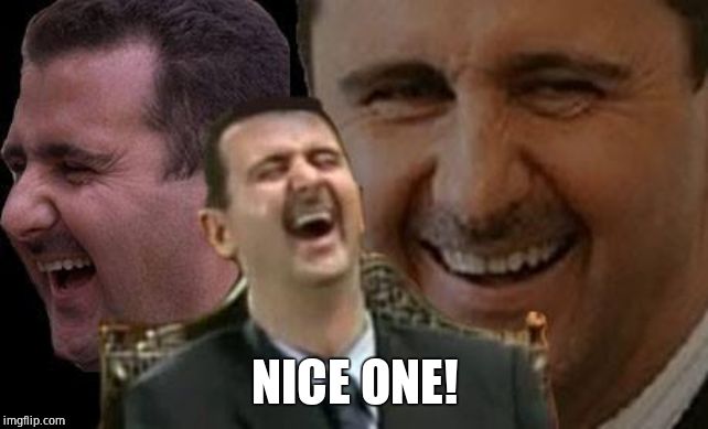 Assad laugh | NICE ONE! | image tagged in assad laugh | made w/ Imgflip meme maker