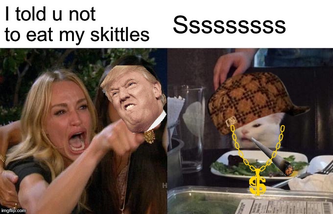 Woman Yelling At Cat | I told u not to eat my skittles; Sssssssss | image tagged in memes,woman yelling at cat | made w/ Imgflip meme maker