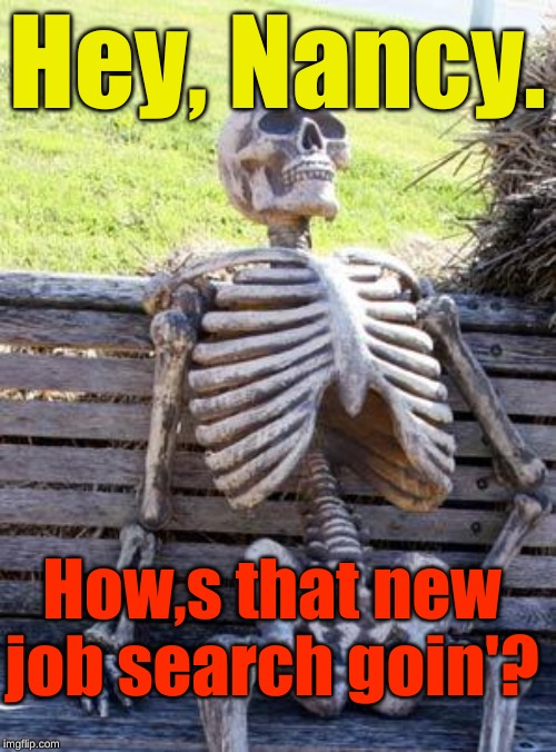 Waiting Skeleton |  Hey, Nancy. How,s that new job search goin'? | image tagged in memes,waiting skeleton,hey,nancy,job search | made w/ Imgflip meme maker