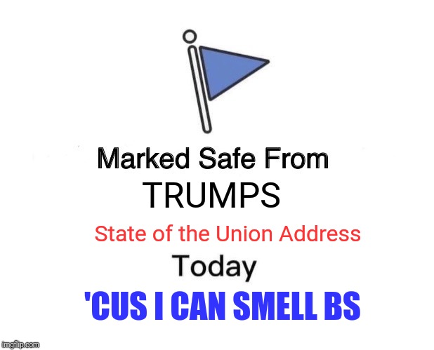 Safe From Trump | TRUMPS; State of the Union Address; 'CUS I CAN SMELL BS | image tagged in memes,marked safe from | made w/ Imgflip meme maker