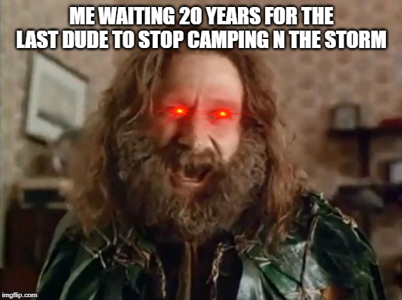 What Year Is It Meme | ME WAITING 20 YEARS FOR THE LAST DUDE TO STOP CAMPING N THE STORM | image tagged in memes,what year is it | made w/ Imgflip meme maker