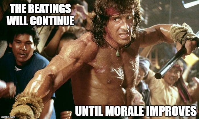 RamboDiscipline | THE BEATINGS WILL CONTINUE; UNTIL MORALE IMPROVES | image tagged in rambo,discipline,beating,motivation | made w/ Imgflip meme maker