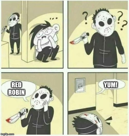 serial killer  | YUM! RED ROBIN | image tagged in serial killer | made w/ Imgflip meme maker