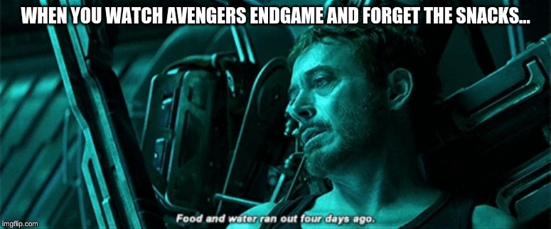 WHEN YOU WATCH AVENGERS ENDGAME AND FORGET THE SNACKS... | image tagged in avengers,avengers endgame,memes,food and water | made w/ Imgflip meme maker