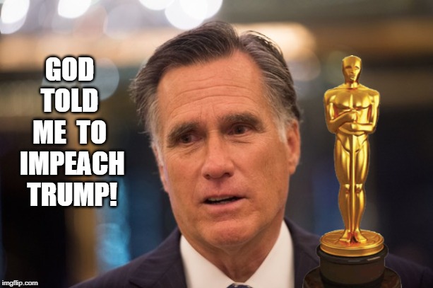 Trump, Romney | GOD  TOLD  ME  TO  IMPEACH  TRUMP! | image tagged in dirtbag,meme | made w/ Imgflip meme maker