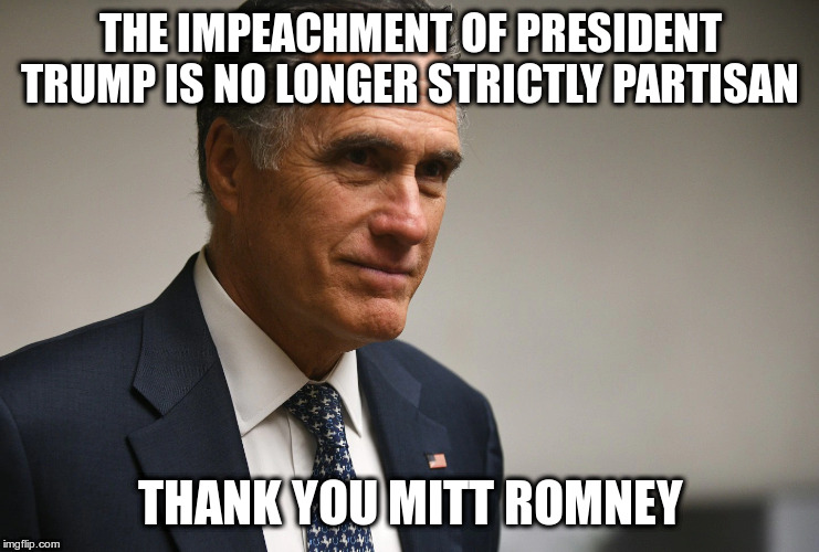 This is how you put country over party | THE IMPEACHMENT OF PRESIDENT TRUMP IS NO LONGER STRICTLY PARTISAN; THANK YOU MITT ROMNEY | image tagged in mitt romney,impeach trump,impeachment,integrity,republicans | made w/ Imgflip meme maker
