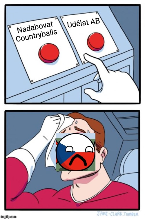 Two Buttons Meme | Udělat AB; Nadabovat Countryballs | image tagged in memes,two buttons | made w/ Imgflip meme maker