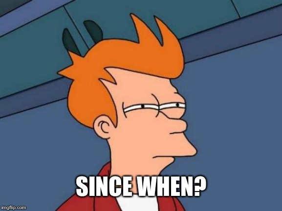 Futurama Fry Meme | SINCE WHEN? | image tagged in memes,futurama fry | made w/ Imgflip meme maker