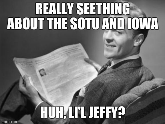 50's newspaper | REALLY SEETHING ABOUT THE SOTU AND IOWA HUH, LI'L JEFFY? | image tagged in 50's newspaper | made w/ Imgflip meme maker
