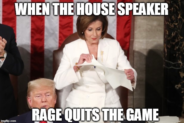 WHEN THE HOUSE SPEAKER; RAGE QUITS THE GAME | image tagged in nancy pelosi,state of the union,president trump,trump derangement syndrome | made w/ Imgflip meme maker
