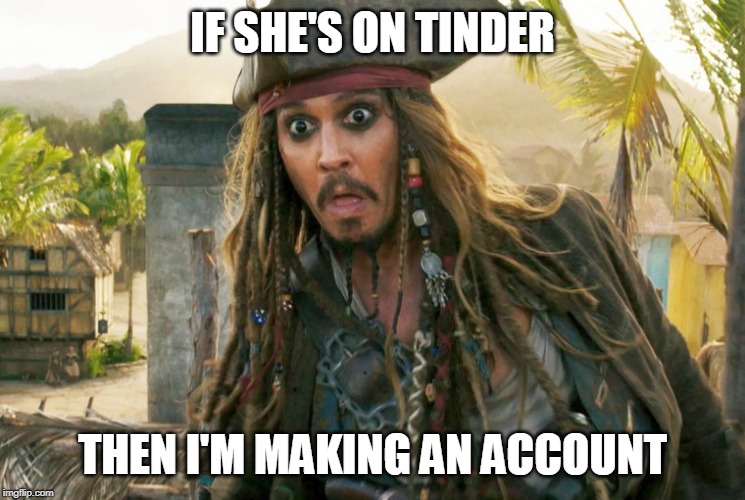 JACK WTF | IF SHE'S ON TINDER THEN I'M MAKING AN ACCOUNT | image tagged in jack wtf | made w/ Imgflip meme maker