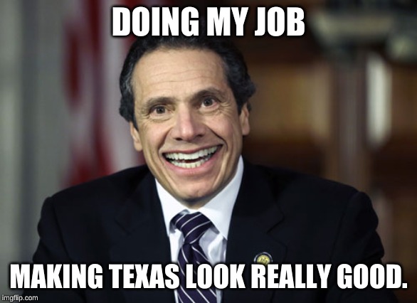 Andrew Cuomo | DOING MY JOB MAKING TEXAS LOOK REALLY GOOD. | image tagged in andrew cuomo | made w/ Imgflip meme maker