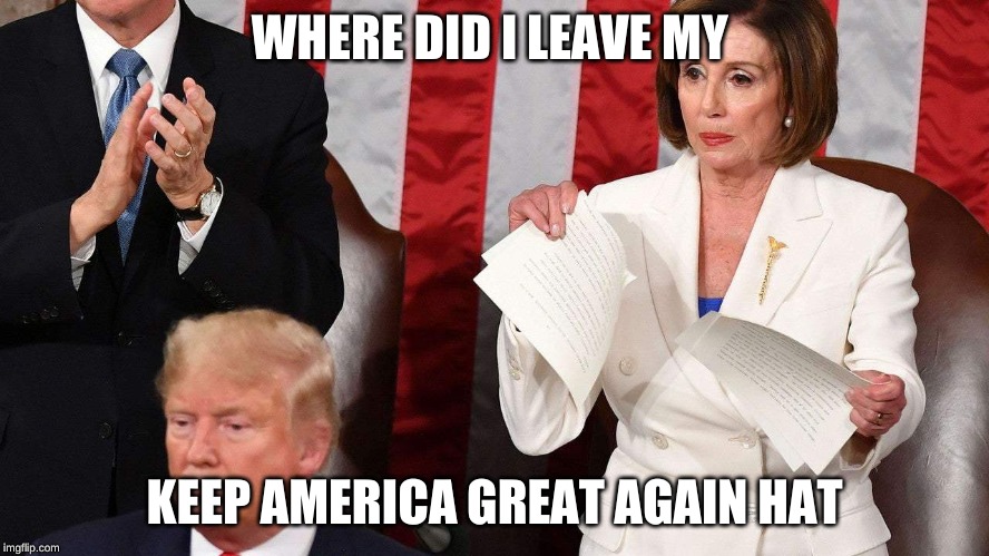 Nancy Pelosi Ripping | WHERE DID I LEAVE MY KEEP AMERICA GREAT AGAIN HAT | image tagged in nancy pelosi ripping | made w/ Imgflip meme maker