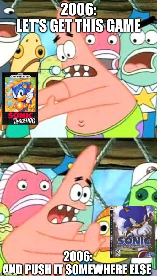 Put It Somewhere Else Patrick | 2006:
LET'S GET THIS GAME; 2006:
AND PUSH IT SOMEWHERE ELSE | image tagged in memes,put it somewhere else patrick | made w/ Imgflip meme maker