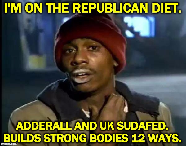 Y'all Got Any More Of That | I'M ON THE REPUBLICAN DIET. ADDERALL AND UK SUDAFED.
BUILDS STRONG BODIES 12 WAYS. | image tagged in memes,y'all got any more of that,trump,drugs,drug addiction | made w/ Imgflip meme maker